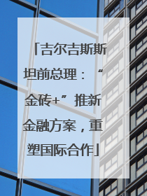 吉尔吉斯斯坦前总理：“金砖+”推新金融方案，重塑国际合作