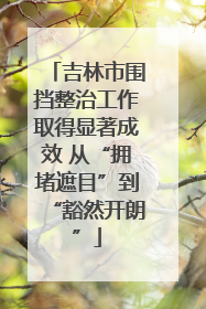 吉林市围挡整治工作取得显著成效 从“拥堵遮目”到“豁然开朗”