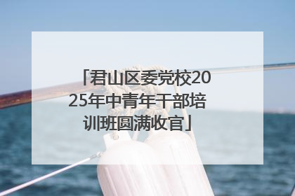 君山区委党校2025年中青年干部培训班圆满收官