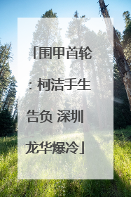 围甲首轮：柯洁手生告负 深圳龙华爆冷