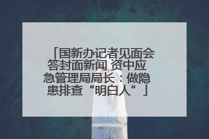 国新办记者见面会答封面新闻 资中应急管理局局长：做隐患排查“明白人”