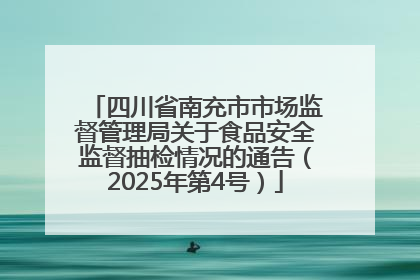 四川省南充市市场监督管理局关于食品安全监督抽检情况的通告（2025年第4号）