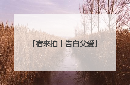 宿来拍丨告白父爱