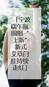宁波端午氛围组“上新” 新式艾草门挂持续走红