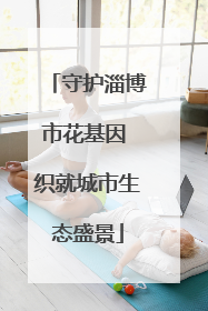 守护淄博市花基因 织就城市生态盛景
