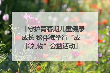 守护青春期儿童健康成长 秘伴裤举行“成长礼物”公益活动