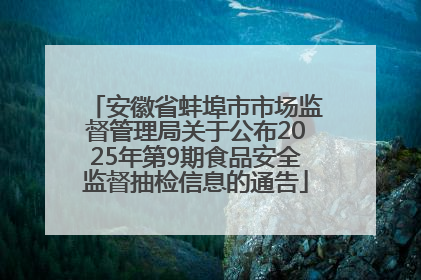 安徽省蚌埠市市场监督管理局关于公布2025年第9期食品安全监督抽检信息的通告