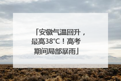 安徽气温回升，最高38℃！高考期间局部暴雨