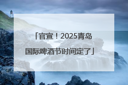 官宣！2025青岛国际啤酒节时间定了