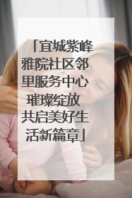 宜城紫峰雅院社区邻里服务中心璀璨绽放 共启美好生活新篇章