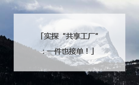 实探“共享工厂”：一件也接单！
