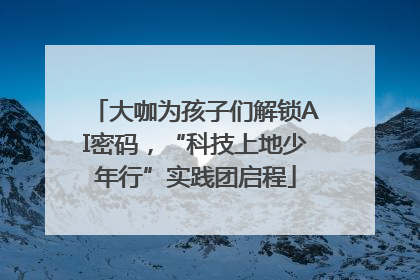 大咖为孩子们解锁AI密码，“科技上地少年行”实践团启程