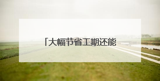 大幅节省工期还能回收利用，如何像造汽车一样造房子？