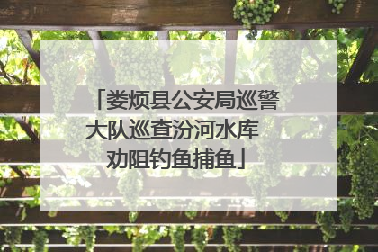 娄烦县公安局巡警大队巡查汾河水库 劝阻钓鱼捕鱼