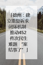 德州：建立重复诉求闭环机制 推动452 件次民生难题 “案结事了”