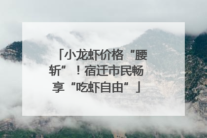 小龙虾价格“腰斩”！宿迁市民畅享“吃虾自由”