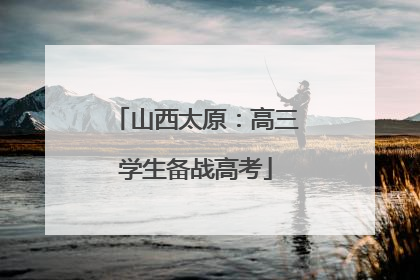 山西太原：高三学生备战高考