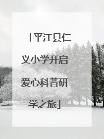 平江县仁义小学开启爱心科普研学之旅