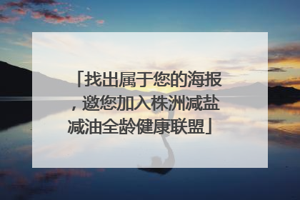 找出属于您的海报，邀您加入株洲减盐减油全龄健康联盟