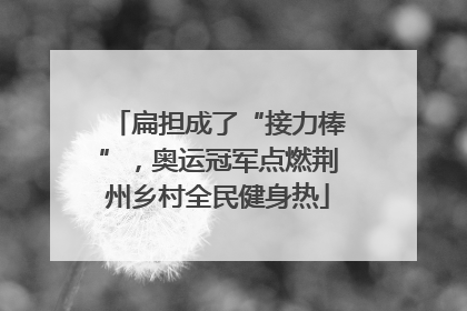 扁担成了“接力棒”，奥运冠军点燃荆州乡村全民健身热
