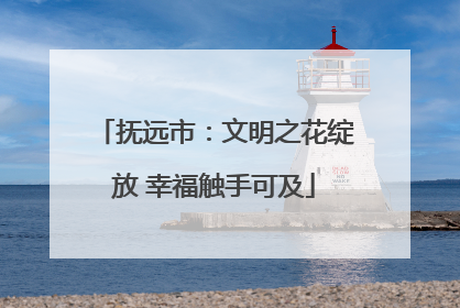抚远市：文明之花绽放 幸福触手可及