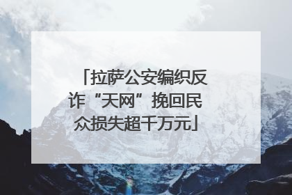 拉萨公安编织反诈“天网”挽回民众损失超千万元
