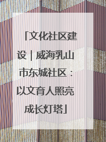 文化社区建设｜威海乳山市东城社区：以文育人照亮成长灯塔