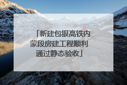 新建包银高铁内蒙段房建工程顺利通过静态验收