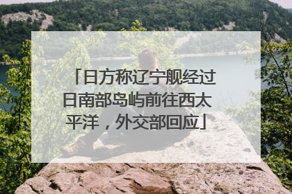 日方称辽宁舰经过日南部岛屿前往西太平洋，外交部回应