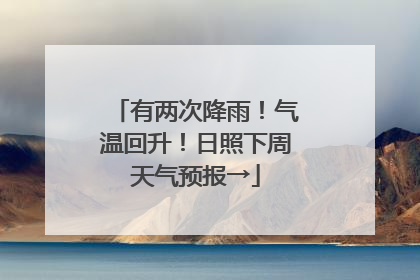 有两次降雨！气温回升！日照下周天气预报→