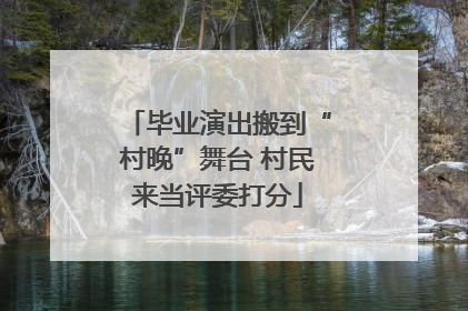 毕业演出搬到“村晚”舞台 村民来当评委打分