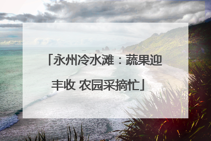 永州冷水滩：蔬果迎丰收 农园采摘忙