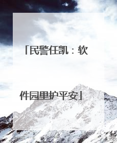 民警任凯：软件园里护平安