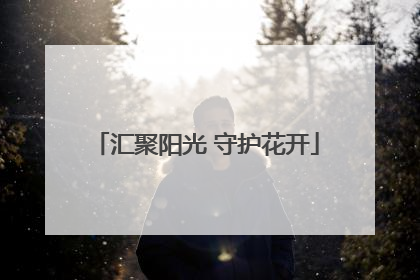 汇聚阳光 守护花开