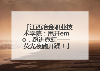 江西冶金职业技术学院：甩开emo，跑进霓虹——荧光夜跑开躁！