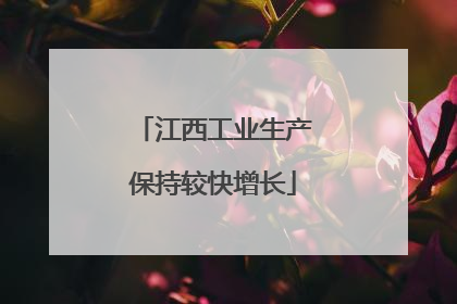 江西工业生产保持较快增长