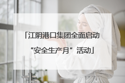江阴港口集团全面启动“安全生产月”活动