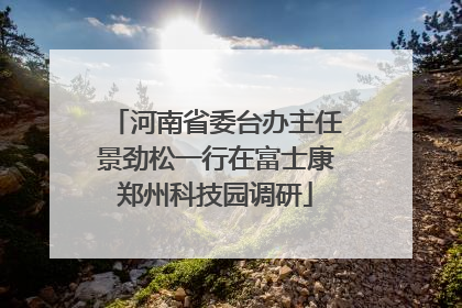 河南省委台办主任景劲松一行在富士康郑州科技园调研
