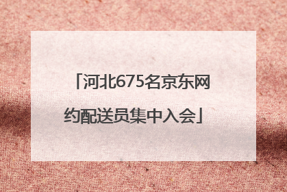 河北675名京东网约配送员集中入会
