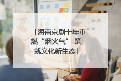 海南京剧十年重燃“烟火气” 筑就文化新生态