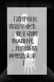 清华校长寄语毕业生：要主动拥抱AI时代，用创新精神塑造未来