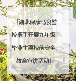 湖北保康马良警校携手开展九年级毕业生离校前安全教育宣讲活动