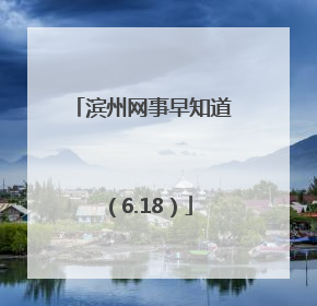 滨州网事早知道（6.18）