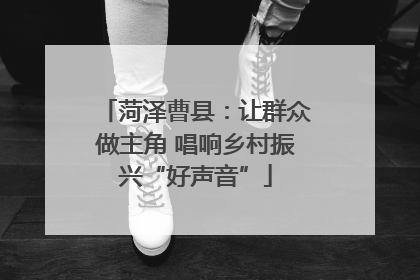 菏泽曹县：让群众做主角 唱响乡村振兴“好声音”