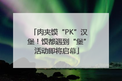 肉夹馍“PK”汉堡！馍都遇到“堡”活动即将启幕