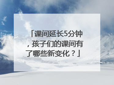 课间延长5分钟，孩子们的课间有了哪些新变化？