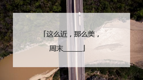 这么近，那么美，周末______