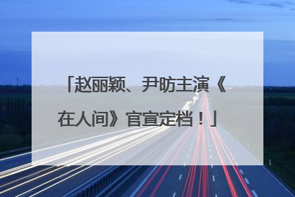 赵丽颖、尹昉主演《在人间》官宣定档！