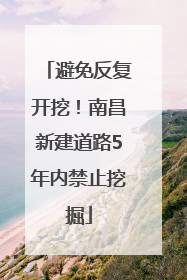 避免反复开挖！南昌新建道路5年内禁止挖掘