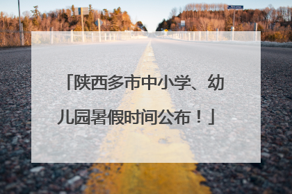 陕西多市中小学、幼儿园暑假时间公布！